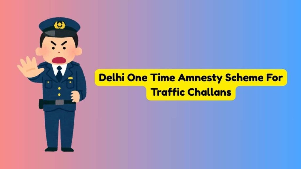 Delhi One Time Amnesty Scheme For Traffic Challans